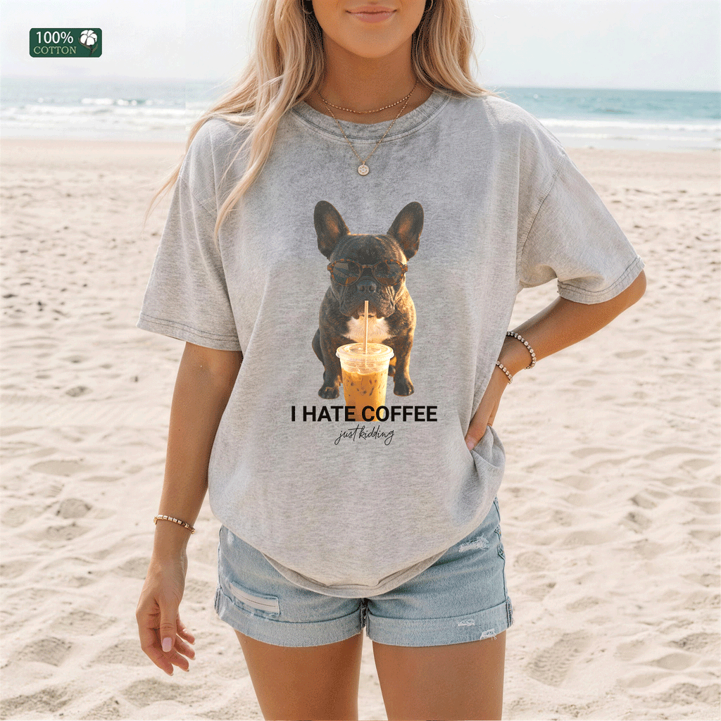 Funny French Bulldog "I Hate Coffee Just Kidding" Graphic T-Shirt