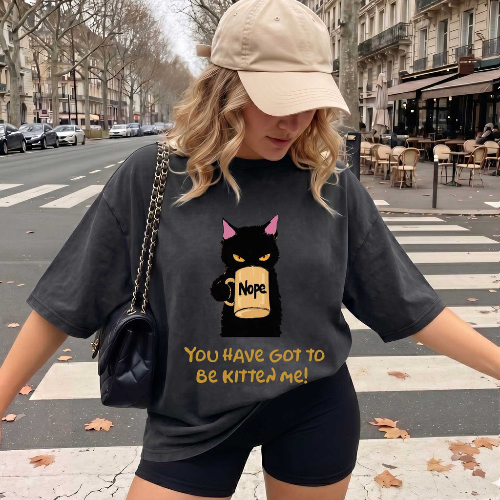 Funny Black Cat "You Have Got To Be Kitten Me!" T-shirt