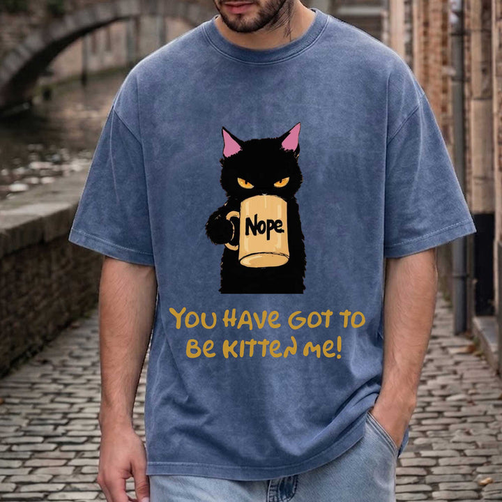 Funny Black Cat "You Have Got To Be Kitten Me!" T-shirt