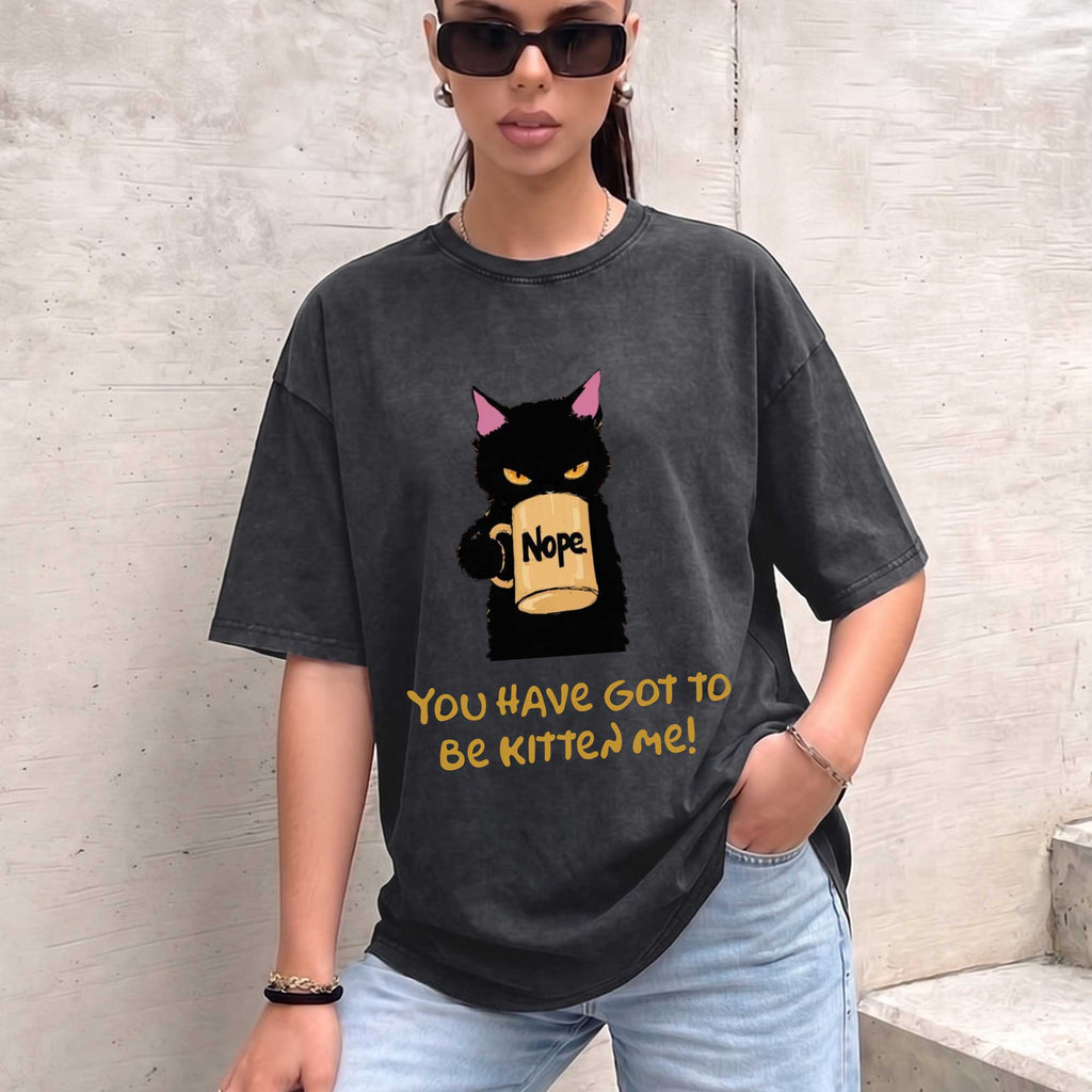 Funny Black Cat "You Have Got To Be Kitten Me!" T-shirt