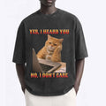 Funny Cat "Yes, I Heard You. No, I Don't Care."  T-Shirt