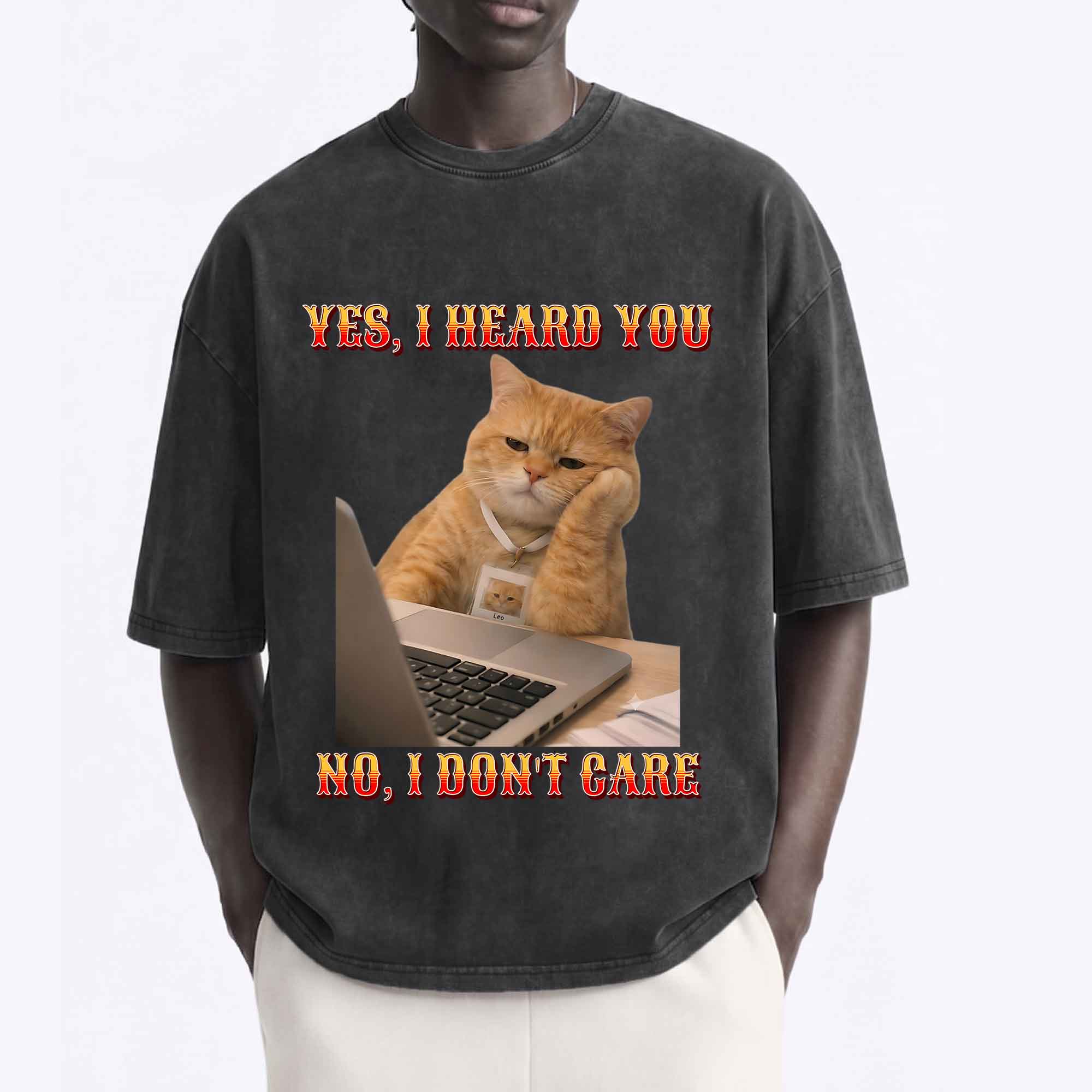 Funny Cat "Yes, I Heard You. No, I Don't Care."  T-Shirt