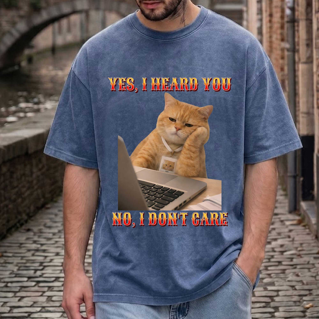 Funny Cat "Yes, I Heard You. No, I Don't Care."  T-Shirt