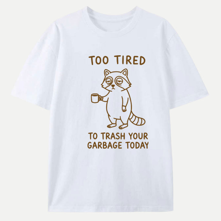 Too Tired To Trash Your Garbage Today Raccoon T-Shirt