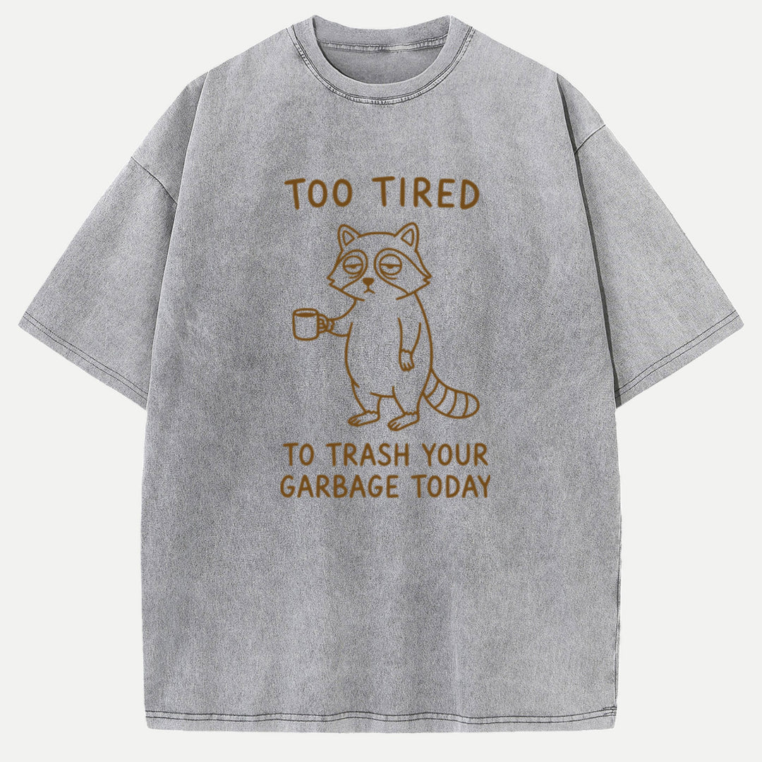 Too Tired To Trash Your Garbage Today Raccoon T-Shirt