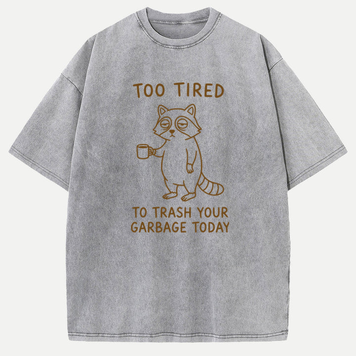 Too Tired To Trash Your Garbage Today Raccoon T-Shirt