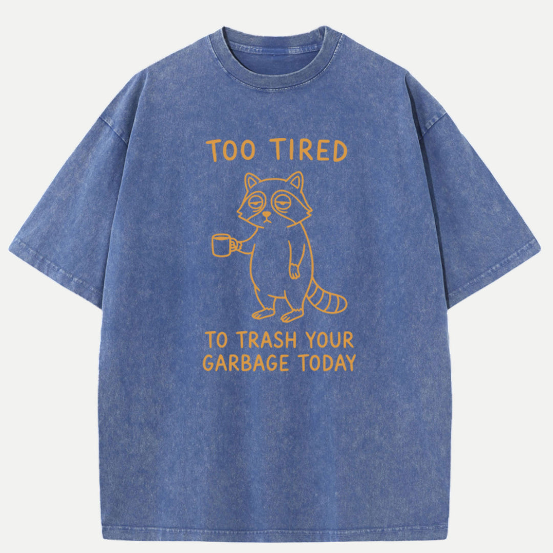 Too Tired To Trash Your Garbage Today Raccoon T-Shirt