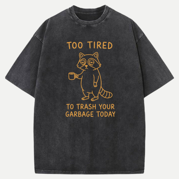 Too Tired To Trash Your Garbage Today Raccoon T-Shirt