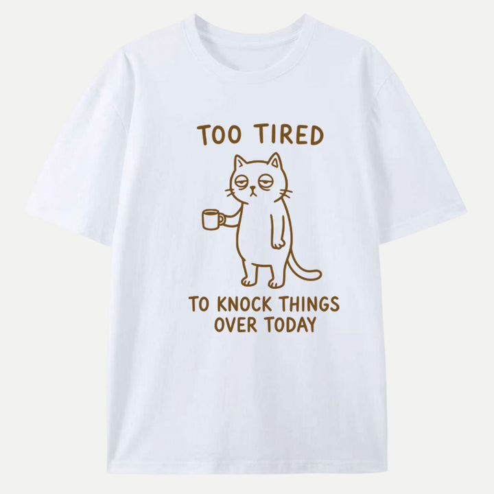 Too Tired To Knock Things Over Today Cat T-Shirt
