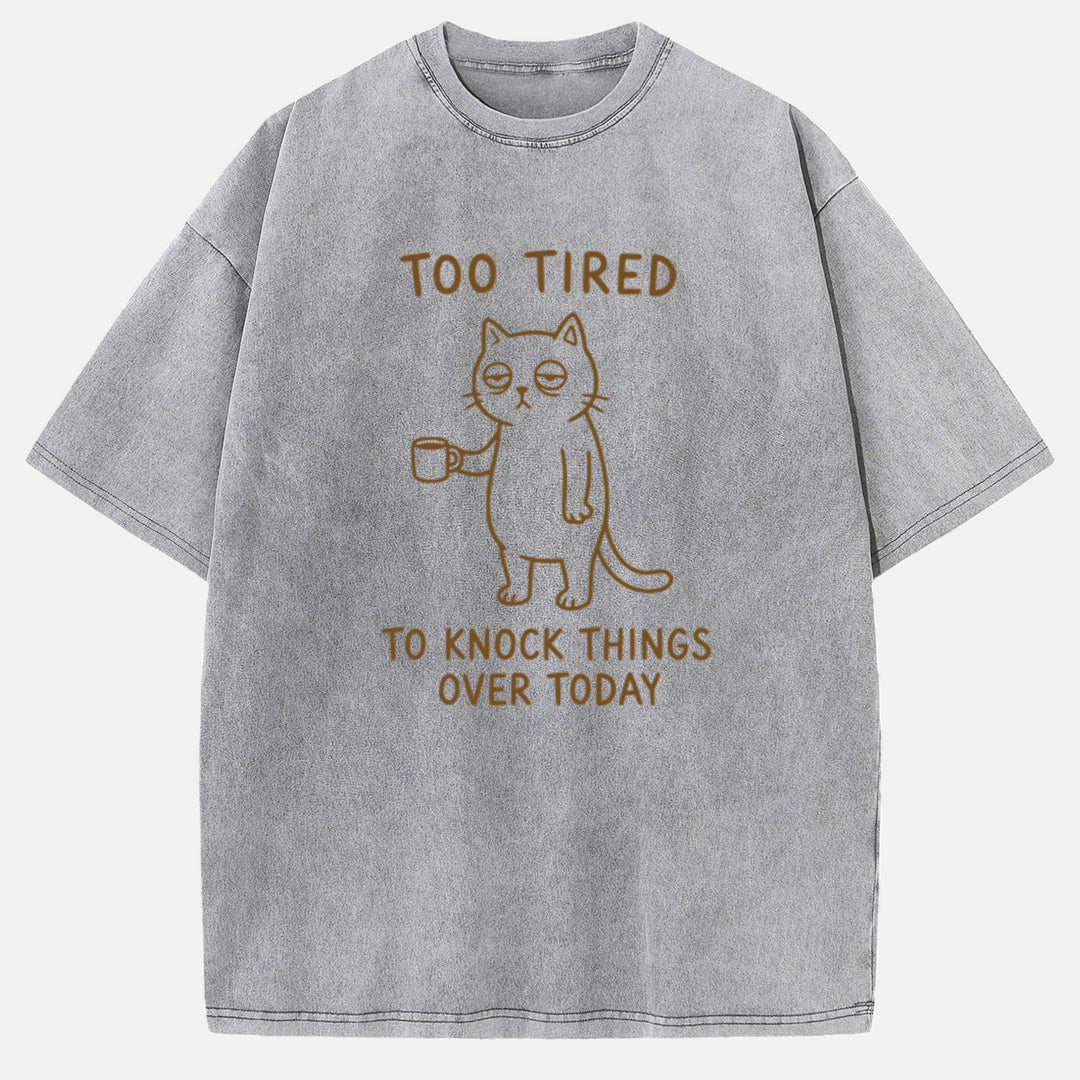 Too Tired To Knock Things Over Today Cat T-Shirt