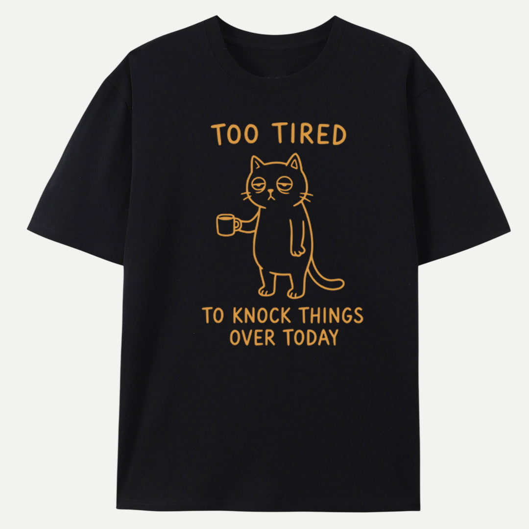 Too Tired To Knock Things Over Today Cat T-Shirt