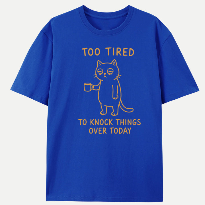 Too Tired To Knock Things Over Today Cat T-Shirt