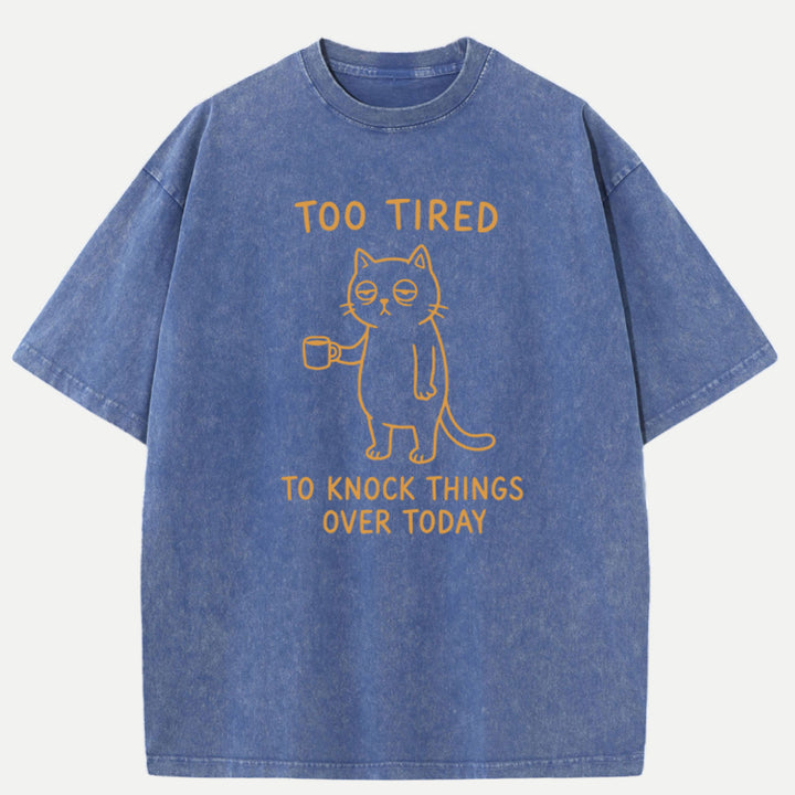 Too Tired To Knock Things Over Today Cat T-Shirt