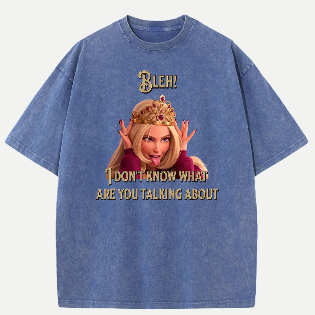 Bleh! I Don’t Know What Are you talking about Tee