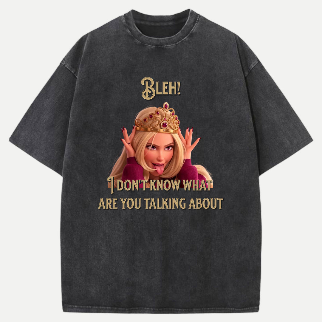 Bleh! I Don’t Know What Are you talking about Tee
