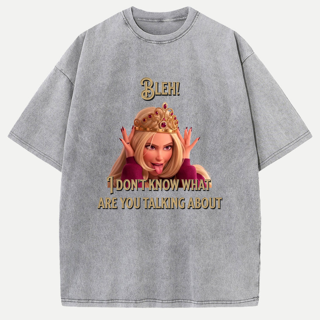 Bleh! I Don’t Know What Are you talking about Tee
