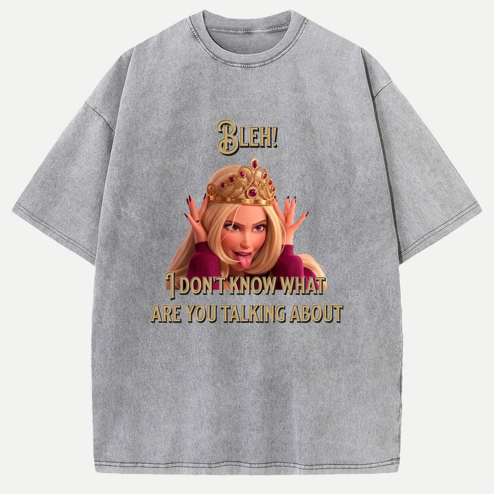 Bleh! I Don’t Know What Are you talking about Tee