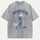 I Really Can't Play Golf Vintage Graphic T-Shirt
